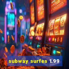 subway surfes 1.99